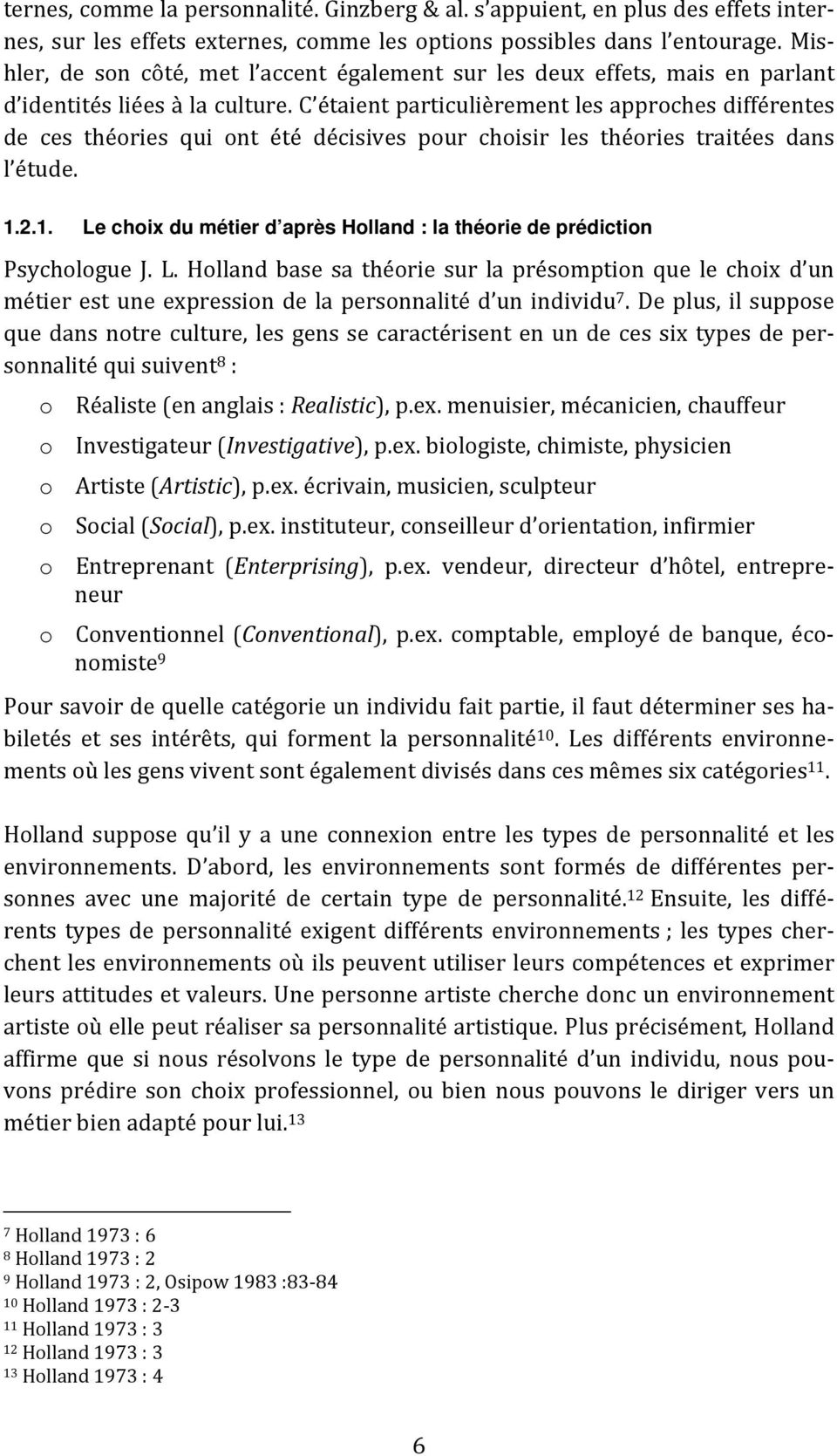 C étaient particulièrement les approches différentes de ces théories qui ont été décisives pour choisir les théories traitées dans l étude. 1.