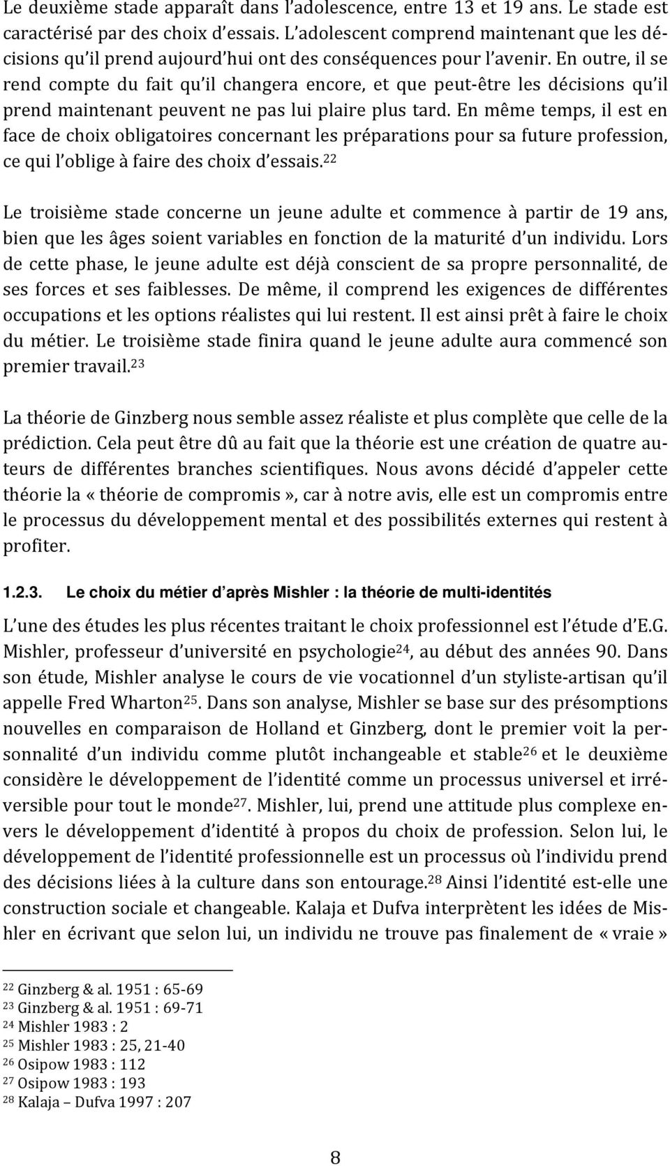 En outre, il se rend compte du fait qu il changera encore, et que peut être les décisions qu il prend maintenant peuvent ne pas lui plaire plus tard.