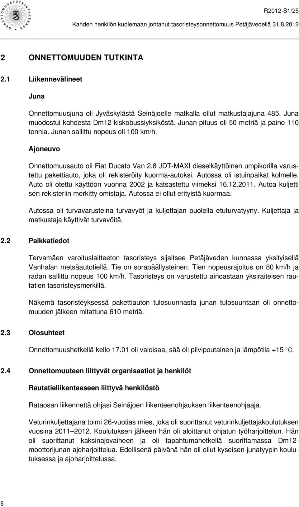 8 JDT-MAXI dieselkäyttöinen umpikorilla varustettu pakettiauto, joka oli rekisteröity kuorma-autoksi. Autossa oli istuinpaikat kolmelle.