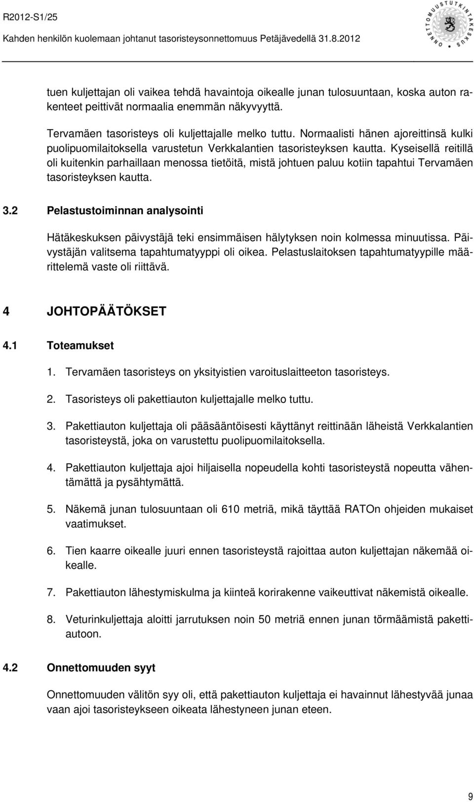 Kyseisellä reitillä oli kuitenkin parhaillaan menossa tietöitä, mistä johtuen paluu kotiin tapahtui Tervamäen tasoristeyksen kautta. 3.