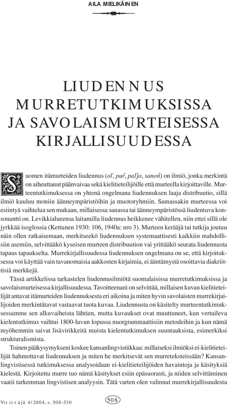 Samassakin murteessa voi esiintyä vaihtelua sen mukaan, millaisessa sanassa tai äänneympäristössä liudentuva konsonantti on.