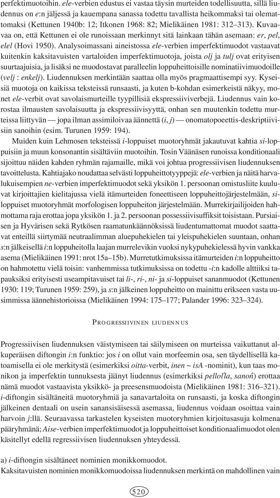 82; Mielikäinen 1981: 312 313). Kuvaavaa on, että Kettunen ei ole runoissaan merkinnyt sitä lainkaan tähän asemaan: er, pel, elel (Hovi 1950).