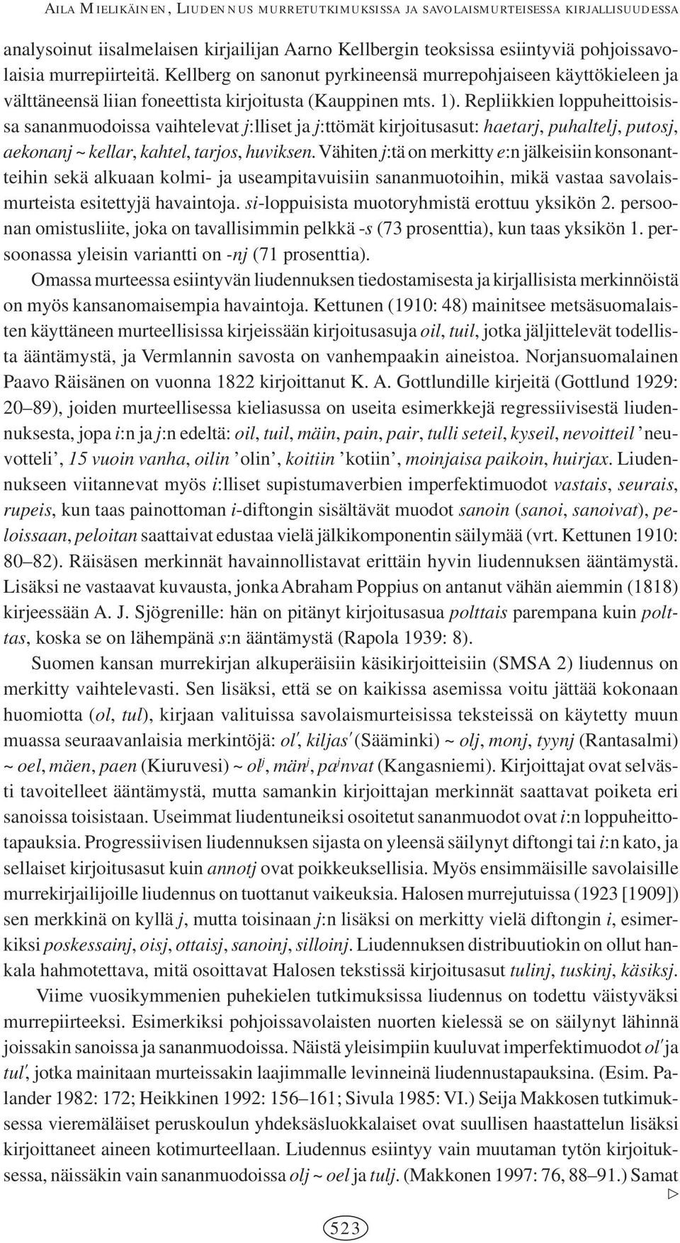 Repliikkien loppuheittoisissa sananmuodoissa vaihtelevat j:lliset ja j:ttömät kirjoitusasut: haetarj, puhaltelj, putosj, aekonanj ~ kellar, kahtel, tarjos, huviksen.