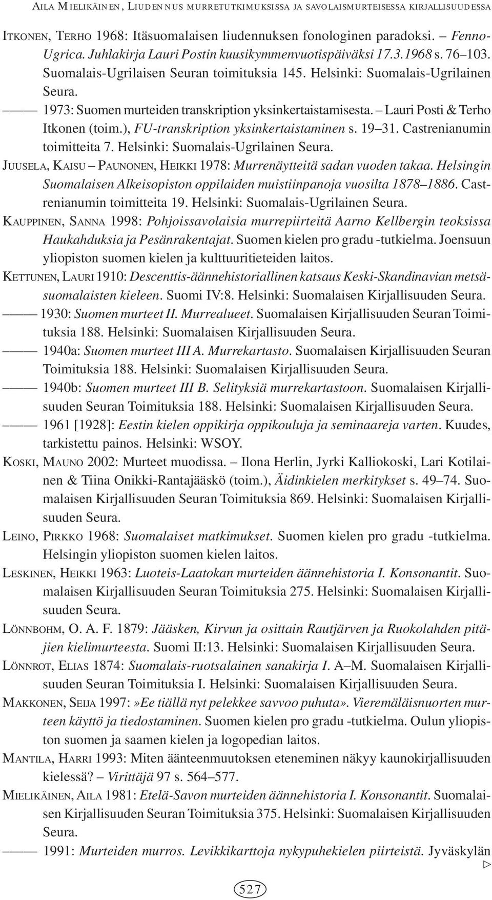 1973: Suomen murteiden transkription yksinkertaistamisesta. Lauri Posti & Terho Itkonen (toim.), FU-transkription yksinkertaistaminen s. 19 31. Castrenianumin toimitteita 7.