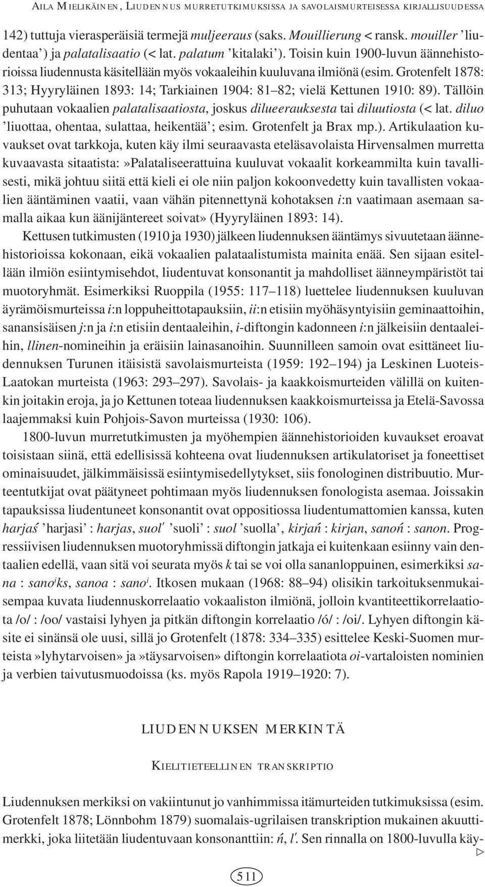 Grotenfelt 1878: 313; Hyyryläinen 1893: 14; Tarkiainen 1904: 81 82; vielä Kettunen 1910: 89). Tällöin puhutaan vokaalien palatalisaatiosta, joskus dilueerauksesta tai diluutiosta (< lat.