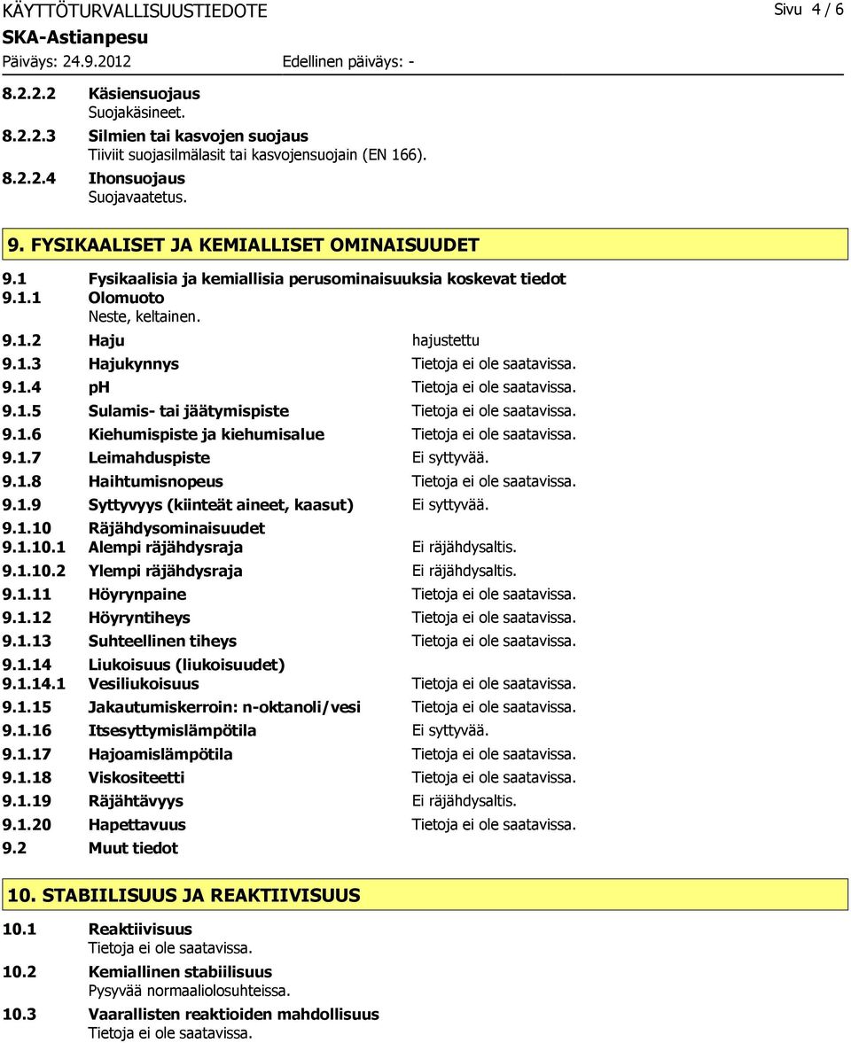 1.6 Kiehumispiste ja kiehumisalue 9.1.7 Leimahduspiste Ei syttyvää. 9.1.8 Haihtumisnopeus 9.1.9 Syttyvyys (kiinteät aineet, kaasut) Ei syttyvää. 9.1.10 Räjähdysominaisuudet 9.1.10.1 Alempi räjähdysraja Ei räjähdysaltis.