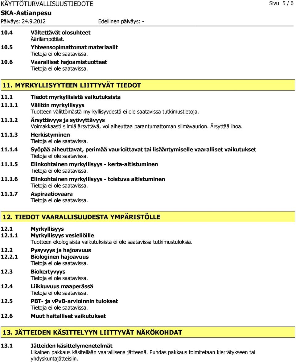 Ärsyttää ihoa. 11.1.3 Herkistyminen 11.1.4 Syöpää aiheuttavat, perimää vaurioittavat tai lisääntymiselle vaaralliset vaikutukset 11.1.5 Elinkohtainen myrkyllisyys kertaaltistuminen 11.1.6 Elinkohtainen myrkyllisyys toistuva altistuminen 11.