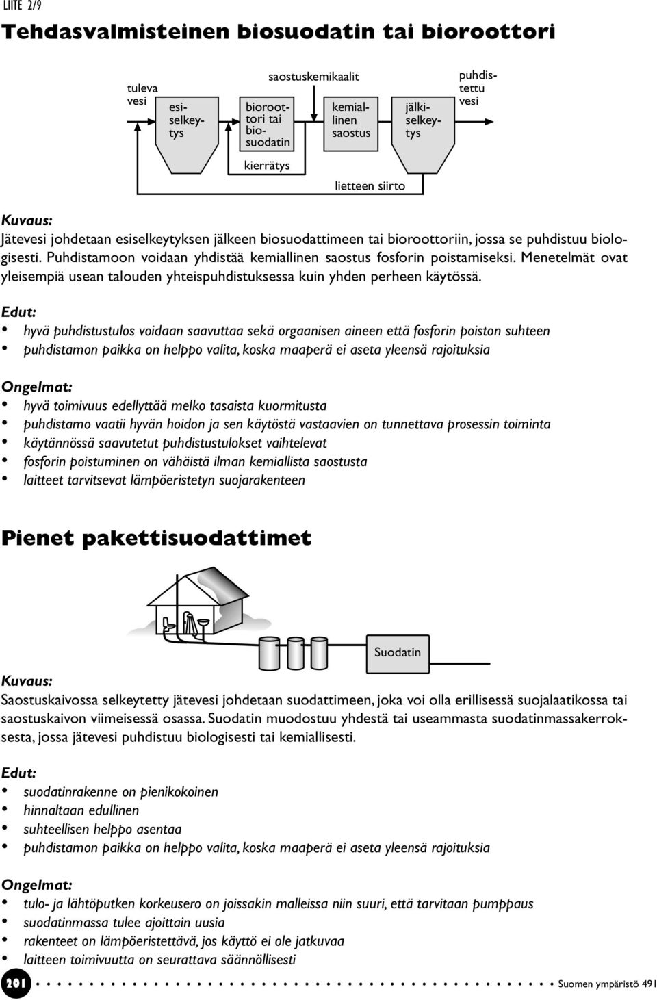 Menetelmät ovat yleisempiä usean talouden yhteispuhdistuksessa kuin yhden perheen käytössä.