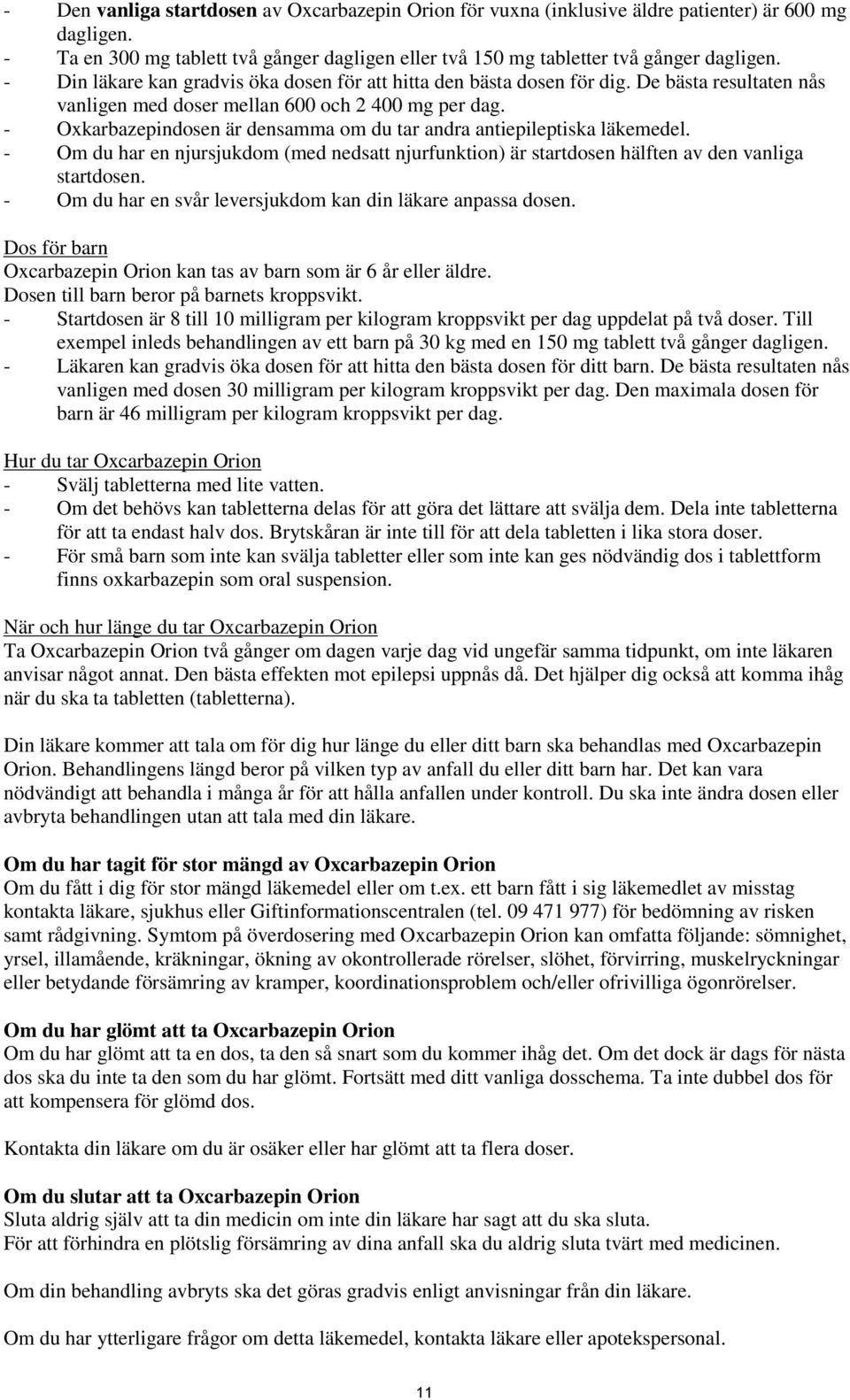 - Oxkarbazepindosen är densamma om du tar andra antiepileptiska läkemedel. - Om du har en njursjukdom (med nedsatt njurfunktion) är startdosen hälften av den vanliga startdosen.