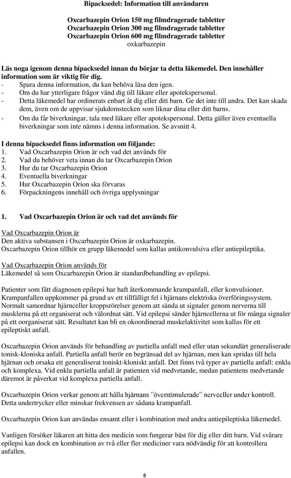 - Om du har ytterligare frågor vänd dig till läkare eller apotekspersonal. - Detta läkemedel har ordinerats enbart åt dig eller ditt barn. Ge det inte till andra.