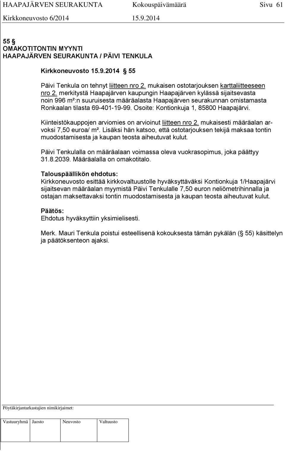 Osoite: Kontionkuja 1, 85800 Haapajärvi. Kiinteistökauppojen arviomies on arvioinut liitteen nro 2. mukaisesti määräalan arvoksi 7,50 euroa/ m².