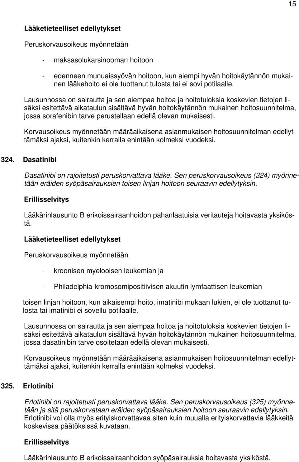 perustellaan edellä olevan mukaisesti. Korvausoikeus myönnetään määräaikaisena asianmukaisen hoitosuunnitelman edellyttämäksi ajaksi, kuitenkin kerralla enintään kolmeksi vuodeksi. 324.