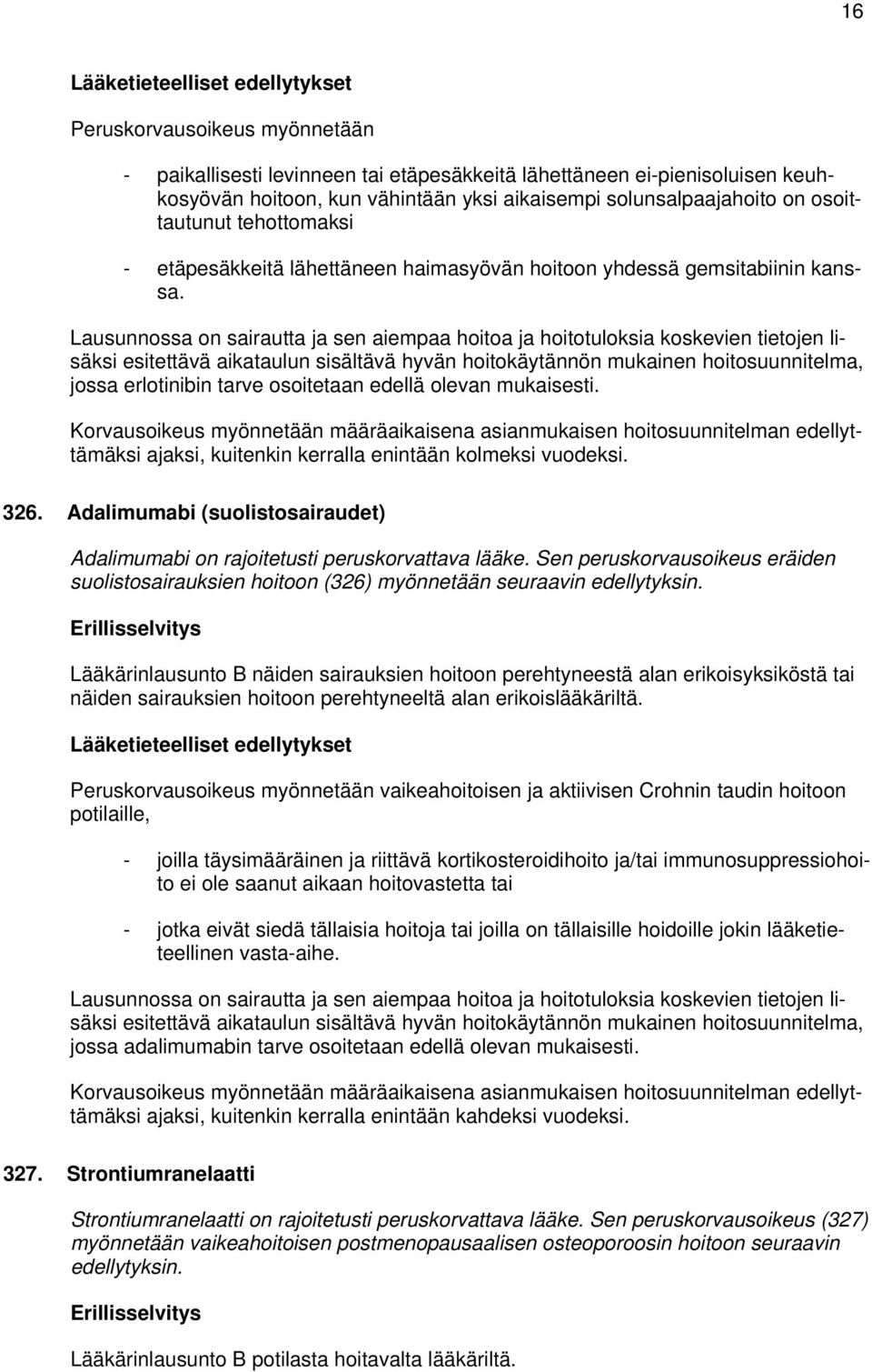 Lausunnossa on sairautta ja sen aiempaa hoitoa ja hoitotuloksia koskevien tietojen lisäksi esitettävä aikataulun sisältävä hyvän hoitokäytännön mukainen hoitosuunnitelma, jossa erlotinibin tarve