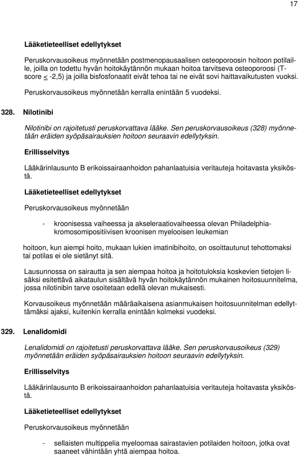 Sen peruskorvausoikeus (328) myönnetään eräiden syöpäsairauksien hoitoon seuraavin edellytyksin. Lääkärinlausunto B erikoissairaanhoidon pahanlaatuisia veritauteja hoitavasta yksiköstä.