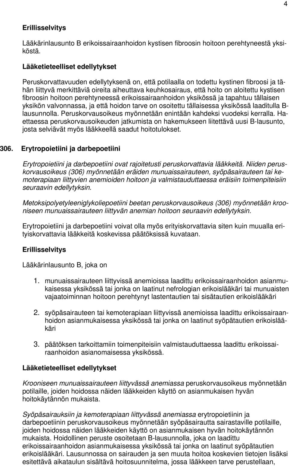 perehtyneessä erikoissairaanhoidon yksikössä ja tapahtuu tällaisen yksikön valvonnassa, ja että hoidon tarve on osoitettu tällaisessa yksikössä laaditulla B- lausunnolla.