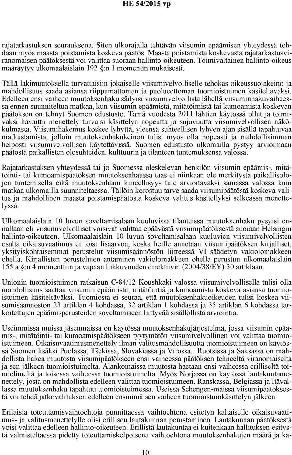 Tällä lakimuutoksella turvattaisiin jokaiselle viisumivelvolliselle tehokas oikeussuojakeino ja mahdollisuus saada asiansa riippumattoman ja puolueettoman tuomioistuimen käsiteltäväksi.