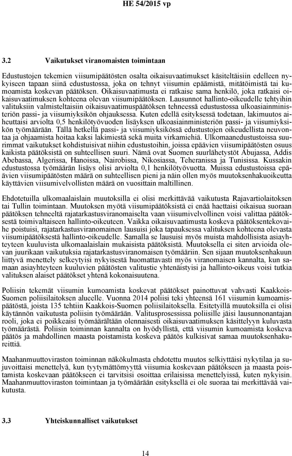 Lausunnot hallinto-oikeudelle tehtyihin valituksiin valmisteltaisiin oikaisuvaatimuspäätöksen tehneessä edustustossa ulkoasiainministeriön passi- ja viisumiyksikön ohjauksessa.