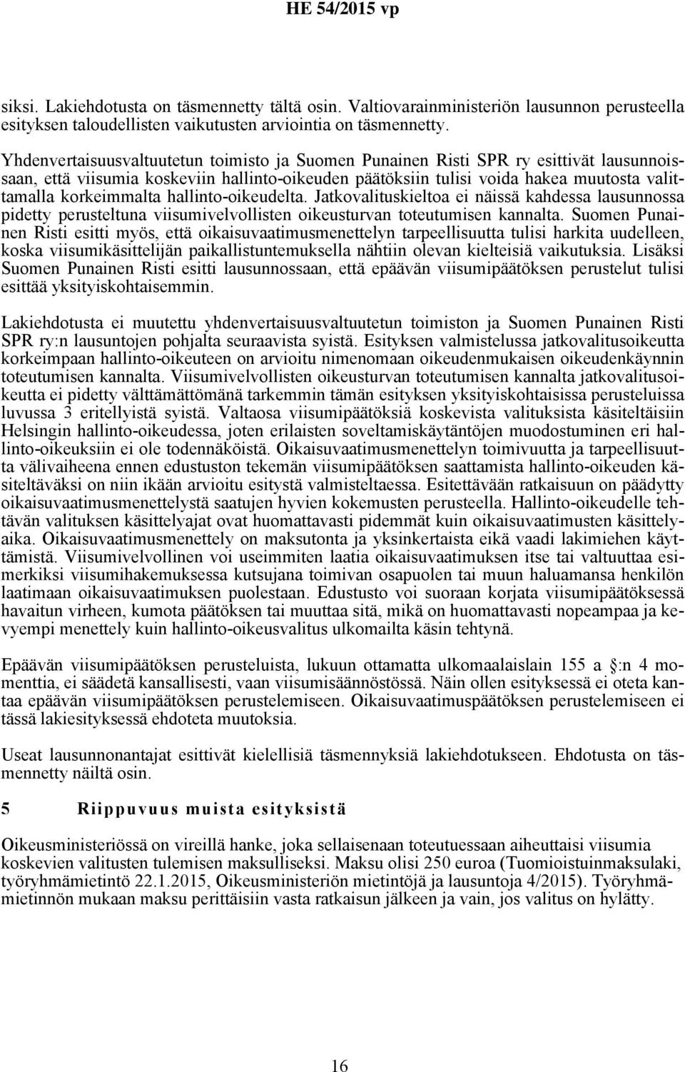 korkeimmalta hallinto-oikeudelta. Jatkovalituskieltoa ei näissä kahdessa lausunnossa pidetty perusteltuna viisumivelvollisten oikeusturvan toteutumisen kannalta.