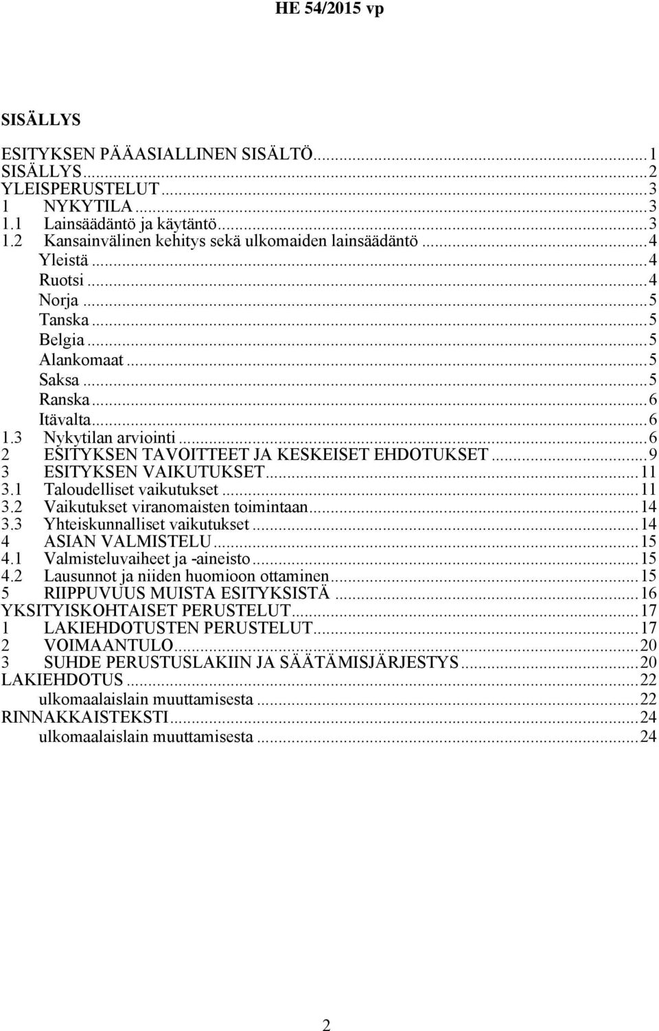 ..11 3.1 Taloudelliset vaikutukset...11 3.2 Vaikutukset viranomaisten toimintaan...14 3.3 Yhteiskunnalliset vaikutukset...14 4 ASIAN VALMISTELU...15 4.1 Valmisteluvaiheet ja -aineisto...15 4.2 Lausunnot ja niiden huomioon ottaminen.