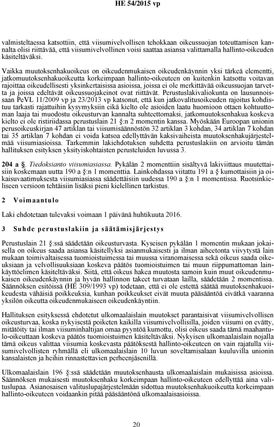 Vaikka muutoksenhakuoikeus on oikeudenmukaisen oikeudenkäynnin yksi tärkeä elementti, jatkomuutoksenhakuoikeutta korkeimpaan hallinto-oikeuteen on kuitenkin katsottu voitavan rajoittaa