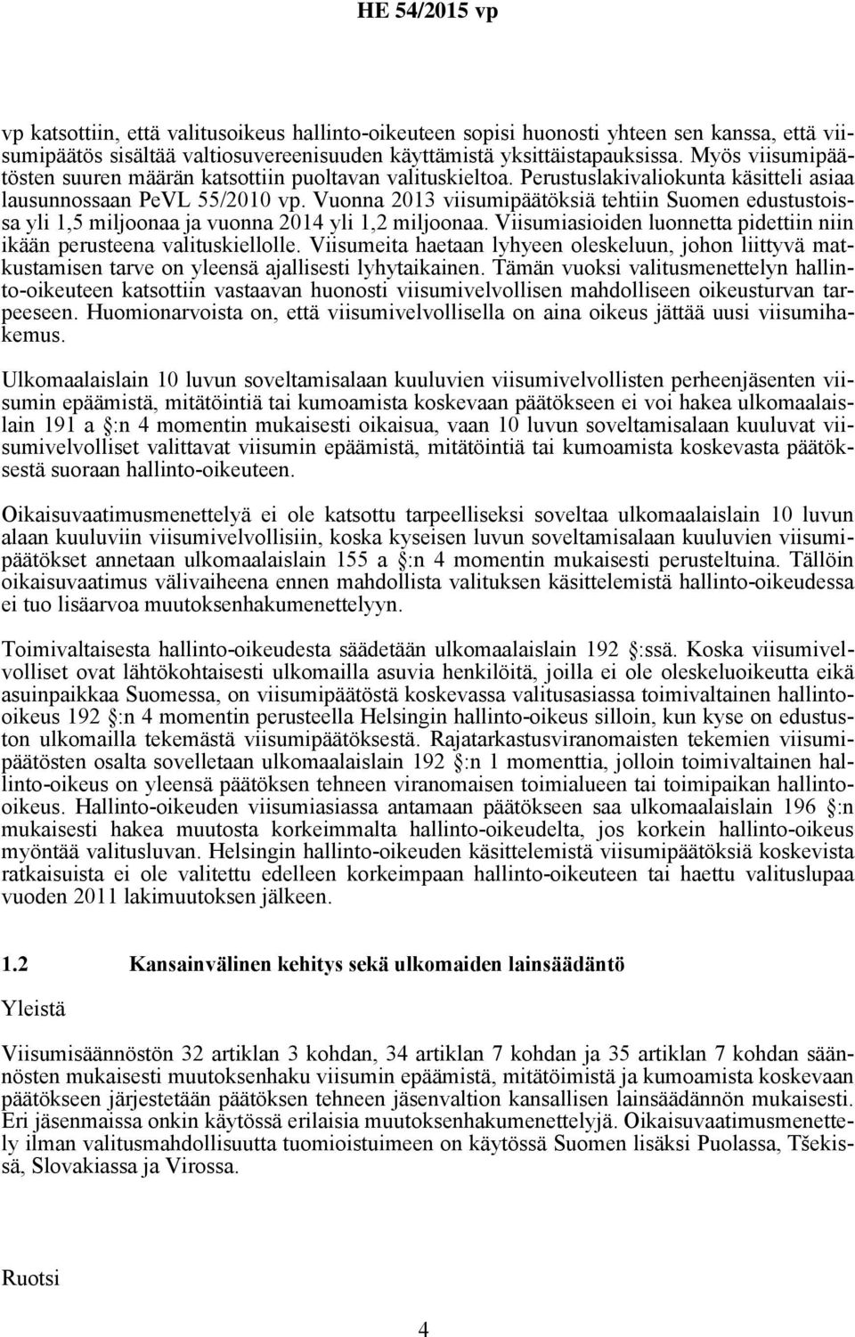 Vuonna 2013 viisumipäätöksiä tehtiin Suomen edustustoissa yli 1,5 miljoonaa ja vuonna 2014 yli 1,2 miljoonaa. Viisumiasioiden luonnetta pidettiin niin ikään perusteena valituskiellolle.