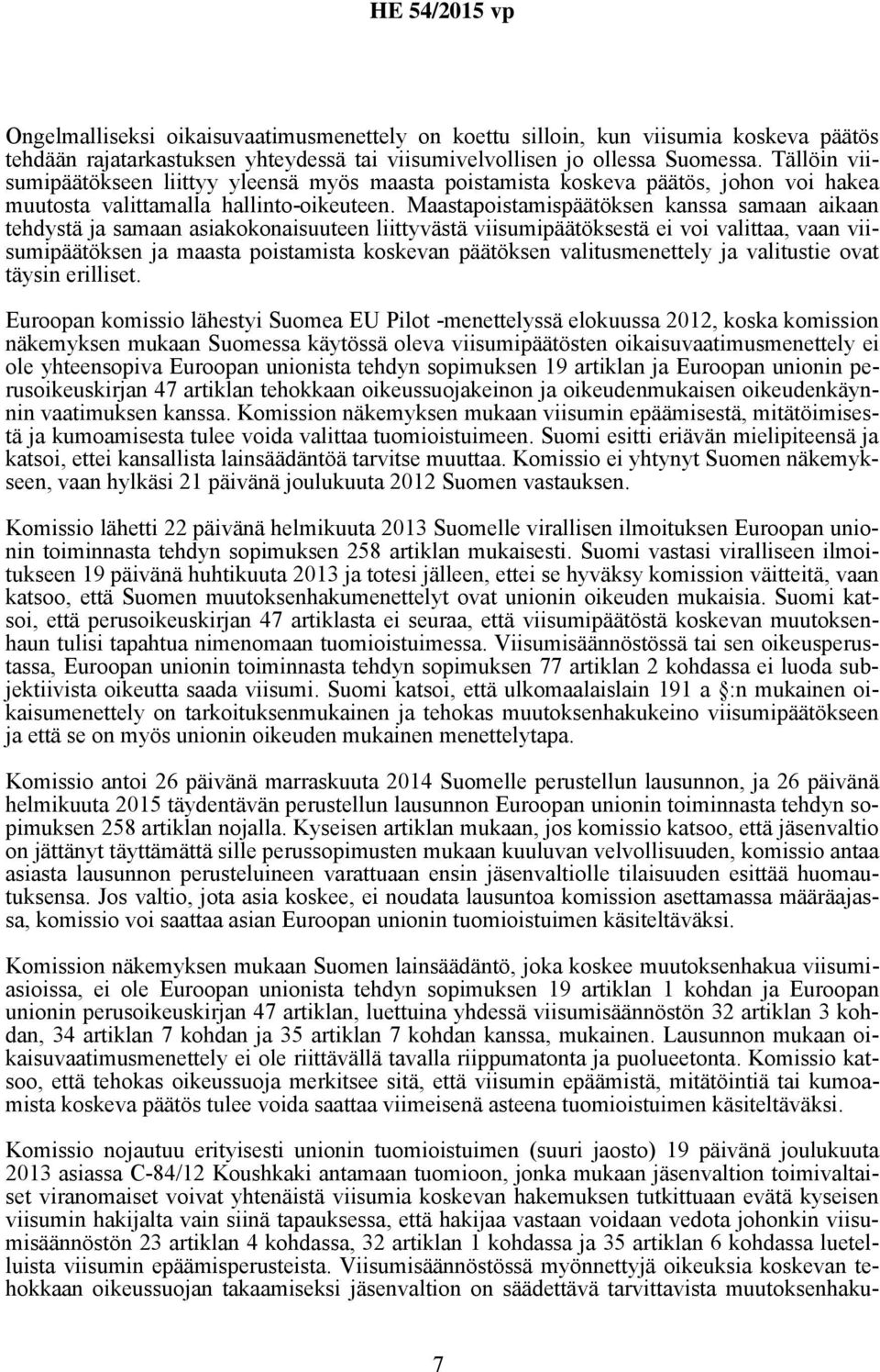 Maastapoistamispäätöksen kanssa samaan aikaan tehdystä ja samaan asiakokonaisuuteen liittyvästä viisumipäätöksestä ei voi valittaa, vaan viisumipäätöksen ja maasta poistamista koskevan päätöksen