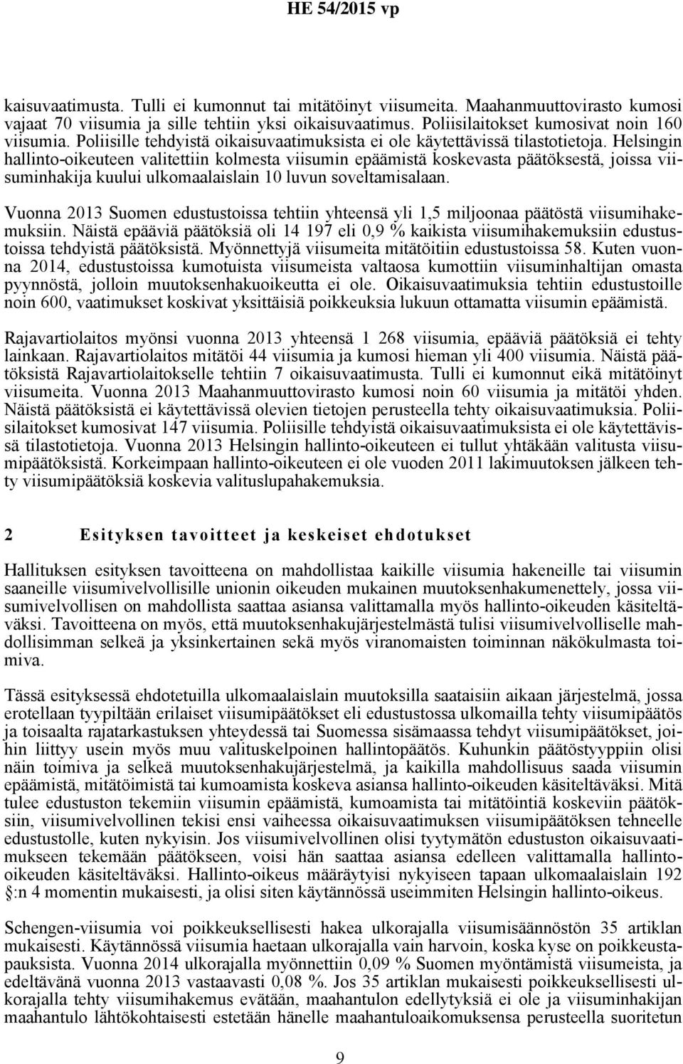 Helsingin hallinto-oikeuteen valitettiin kolmesta viisumin epäämistä koskevasta päätöksestä, joissa viisuminhakija kuului ulkomaalaislain 10 luvun soveltamisalaan.