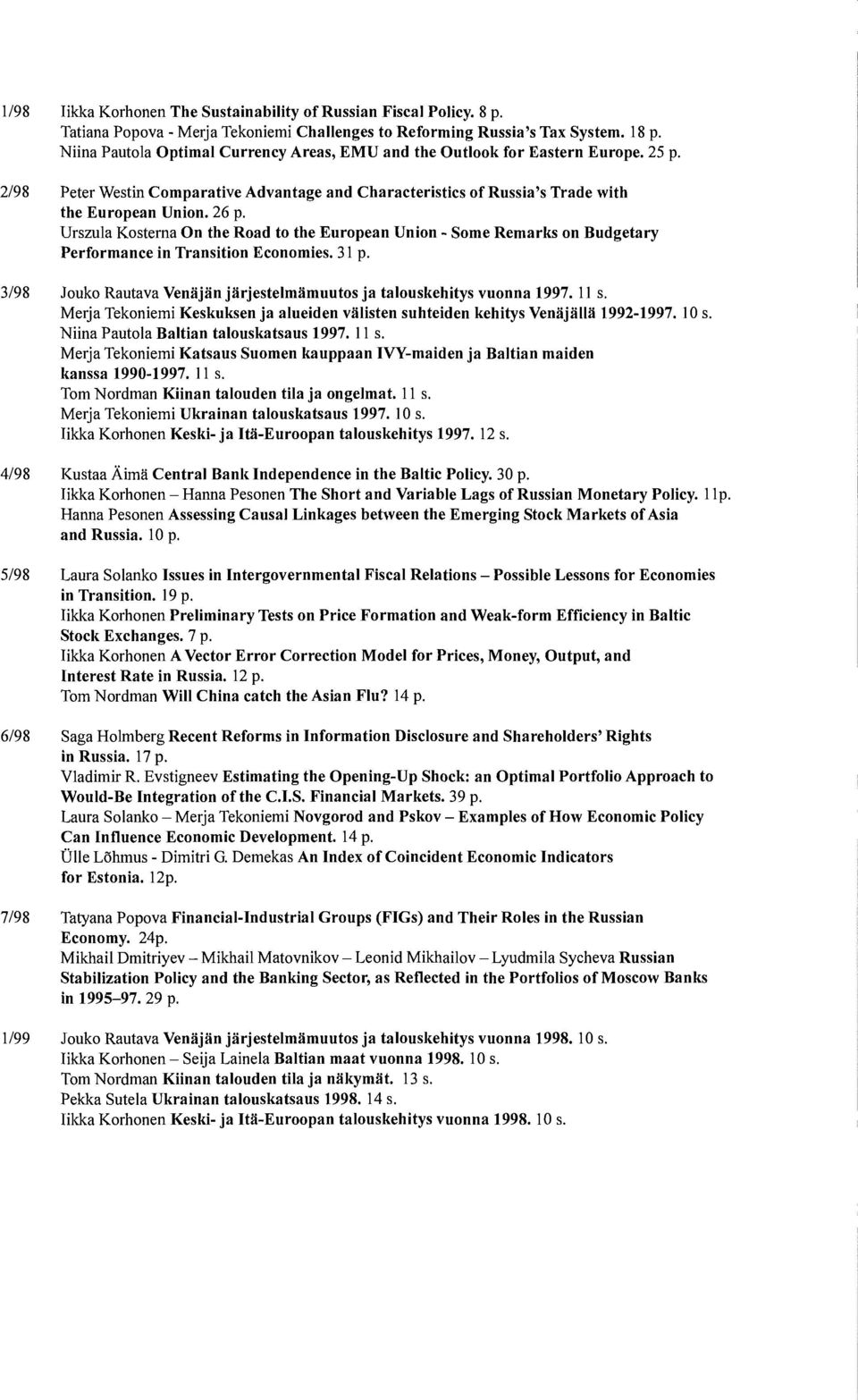 Urszula Kosterna On the Road to the European Union - Some Remarks on Budgetary Performance in Transition Economies. 31 p. 3/98 Jouko Rautava Venäjän järjestelmämuutos ja talouskehitys vuonna 1997.