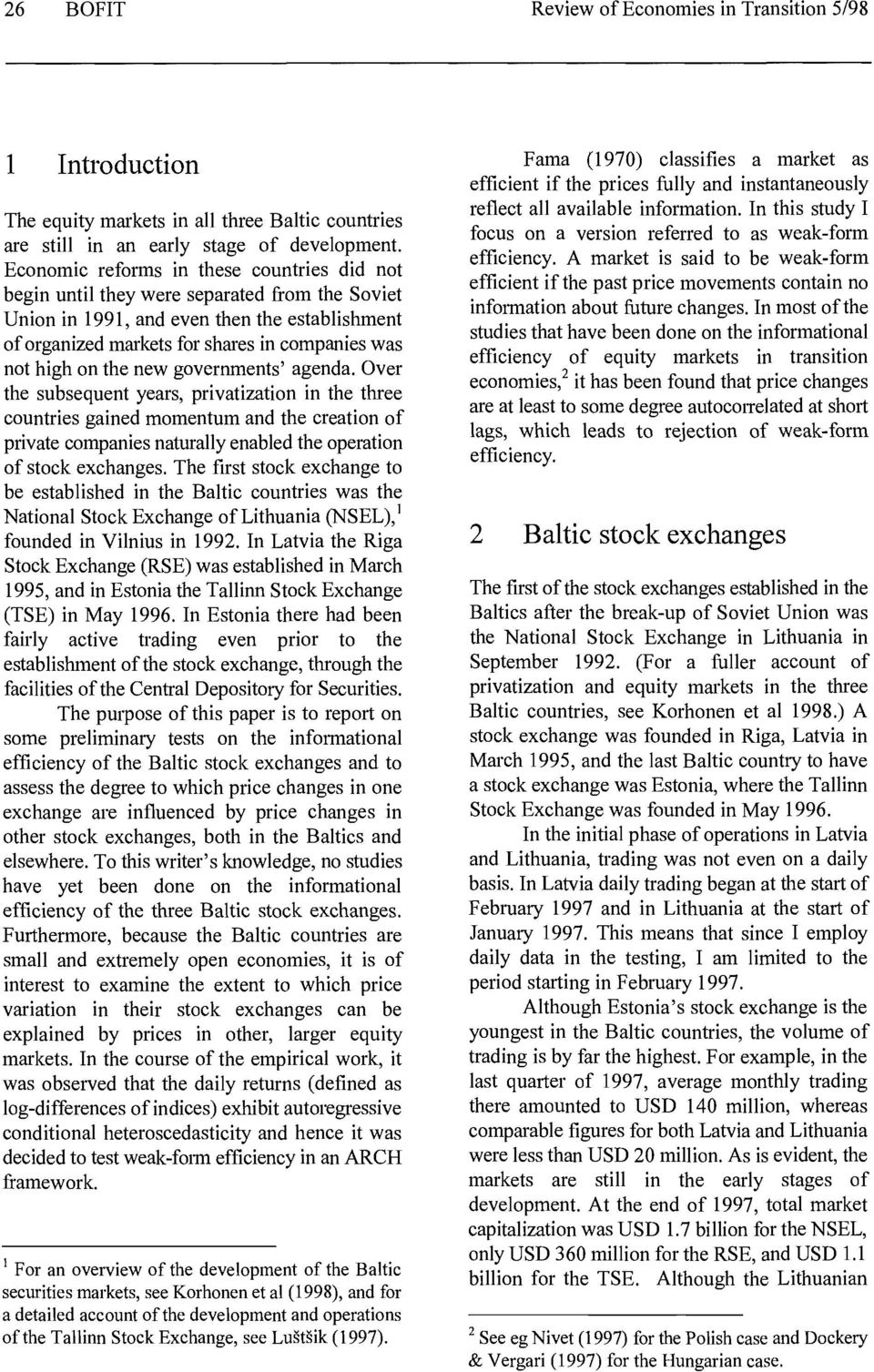 the new governments' agenda. Over the subsequent years, privatization in the three countries gained momentum and the creation of private companies naturally enabled the operation of stock exchanges.