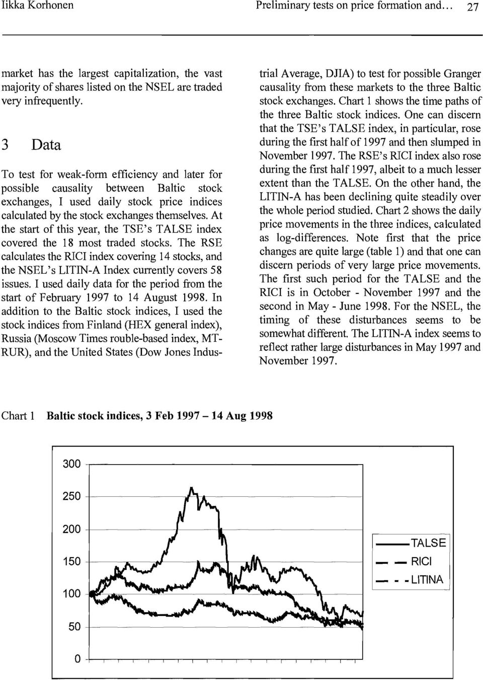 At the start of this year, the TSE's TALSE index covered the 18 most traded stocks. The RSE calculates the RICI index covering 14 stocks, and the NSEL's LITIN-A Index currently covers 58 issues.