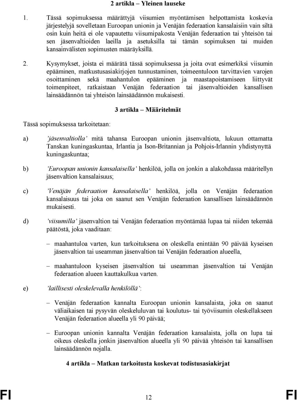 viisumipakosta Venäjän federaation tai yhteisön tai sen jäsenvaltioiden laeilla ja asetuksilla tai tämän sopimuksen tai muiden kansainvälisten sopimusten määräyksillä. 2.