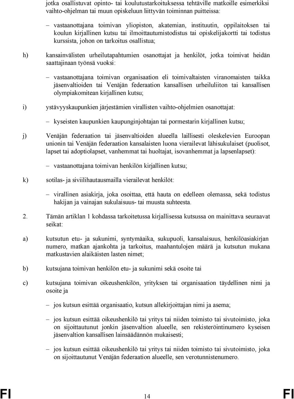 urheilutapahtumien osanottajat ja henkilöt, jotka toimivat heidän saattajinaan työnsä vuoksi: vastaanottajana toimivan organisaation eli toimivaltaisten viranomaisten taikka jäsenvaltioiden tai