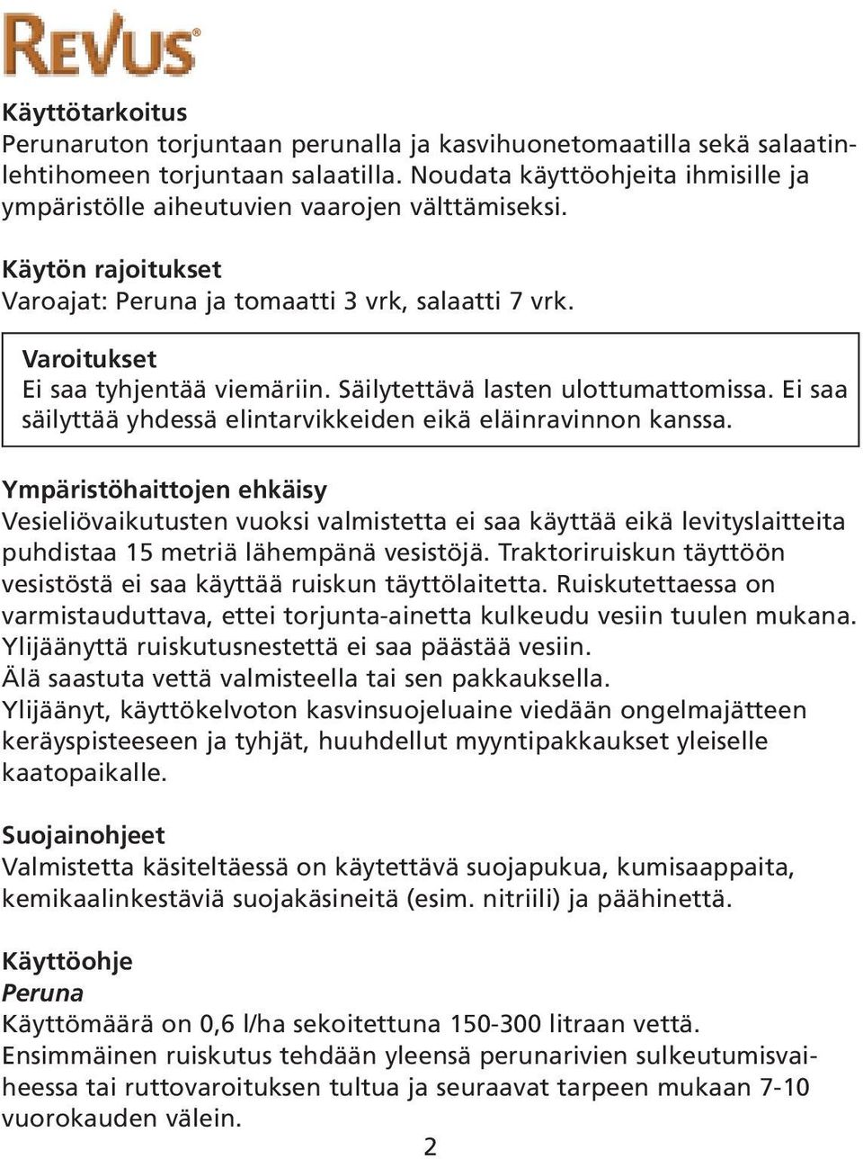 Säilytettävä lasten ulottumattomissa. Ei saa säilyttää yhdessä elintarvikkeiden eikä eläinravinnon kanssa.