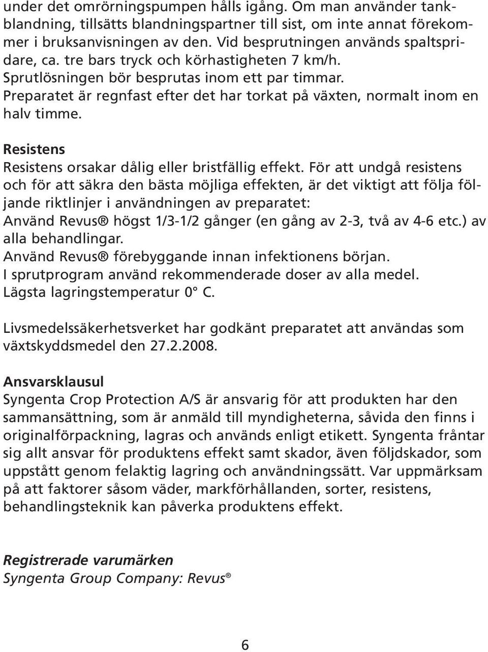 Preparatet är regnfast efter det har torkat på växten, normalt inom en halv timme. Resistens Resistens orsakar dålig eller bristfällig effekt.