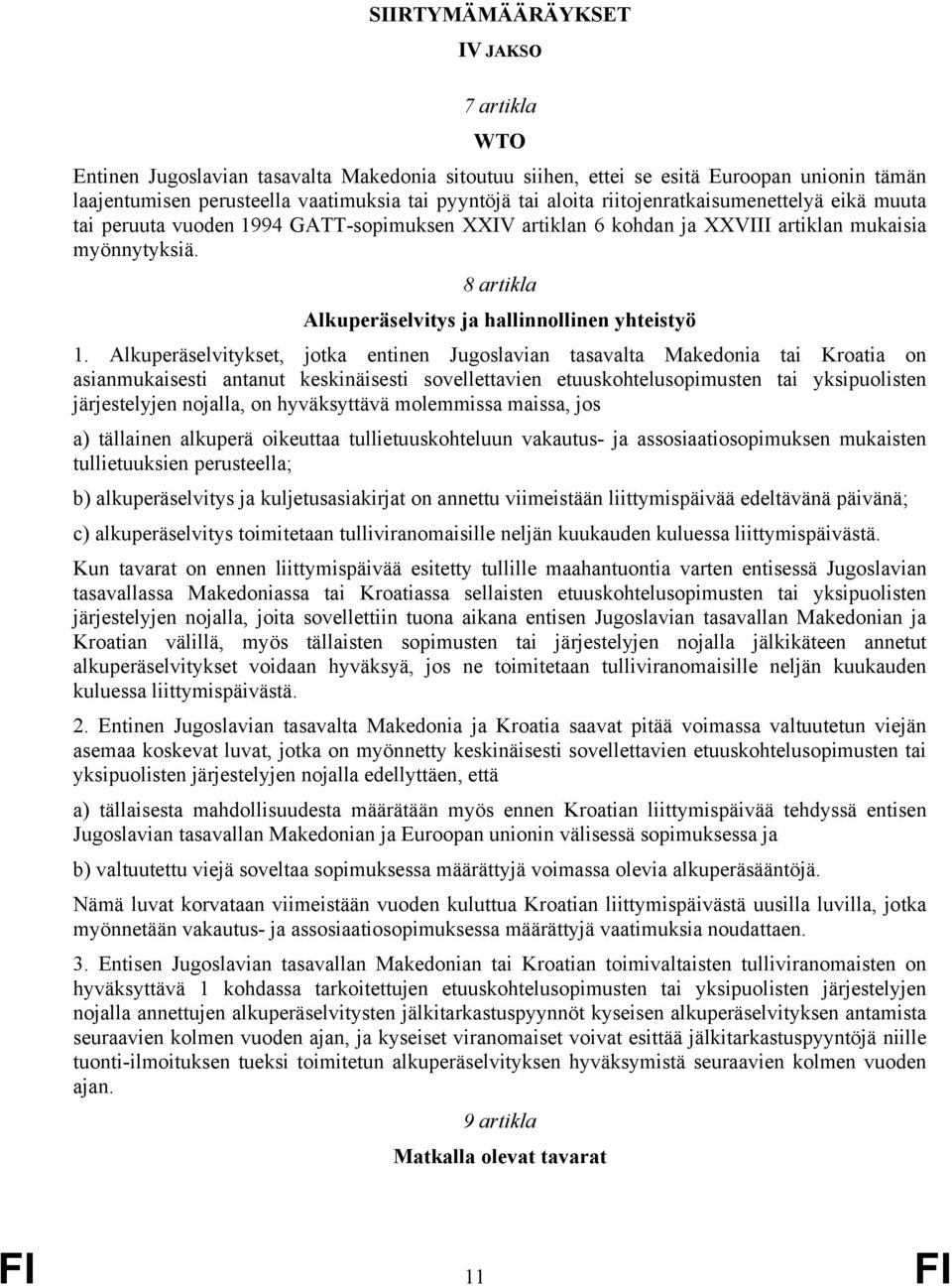 Alkuperäselvitykset, jotka entinen Jugoslavian tasavalta Makedonia tai Kroatia on asianmukaisesti antanut keskinäisesti sovellettavien etuuskohtelusopimusten tai yksipuolisten järjestelyjen nojalla,