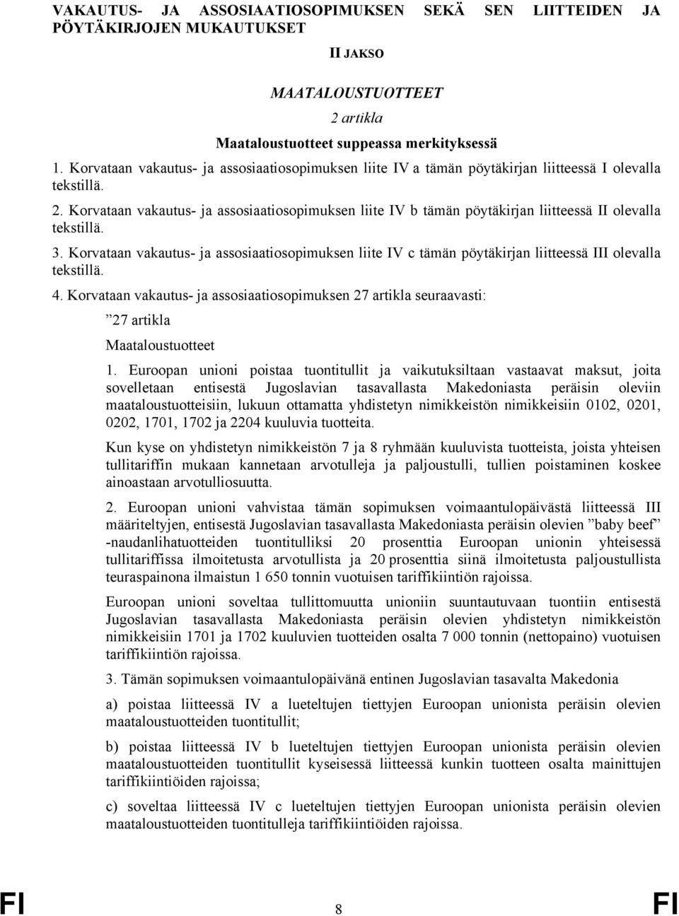 Korvataan vakautus- ja assosiaatiosopimuksen liite IV b tämän pöytäkirjan liitteessä II olevalla tekstillä. 3.