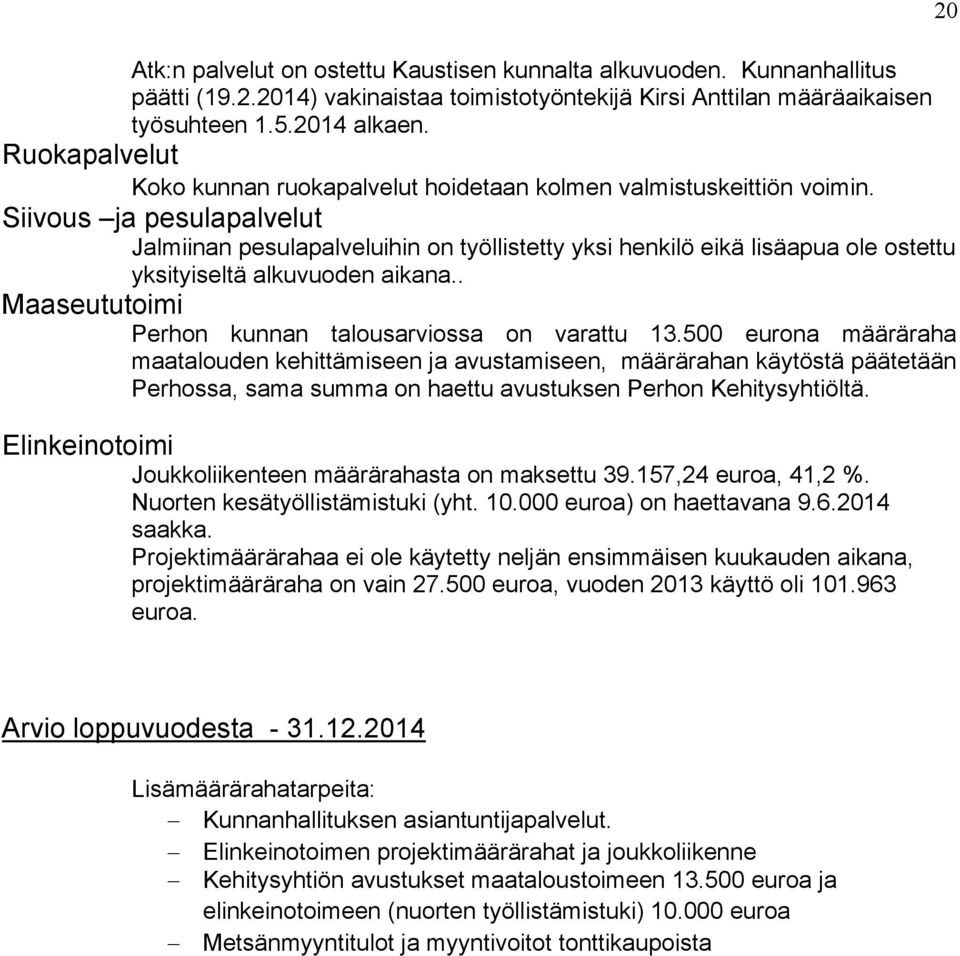 Siivous ja pesulapalvelut Jalmiinan pesulapalveluihin on työllistetty yksi henkilö eikä lisäapua ole ostettu yksityiseltä alkuvuoden aikana.. Maaseututoimi Perhon kunnan talousarviossa on varattu 13.