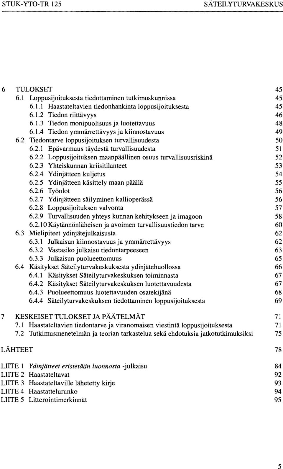 2.3 Yhteiskunnan kriisitilanteet 53 6.2.4 Ydinjätteen kuljetus 54 6.2.5 Ydinjätteen käsittely maan päällä 55 6.2.6 Työolot 56 6.2.7 Ydinjätteen säilyminen kallioperässä 56 6.2.8 Loppusijoituksen valvonta 57 6.