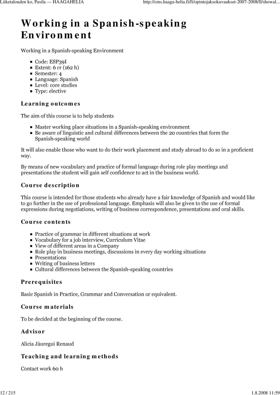 Learning outcomes The aim of this course is to help students Master working place situations in a Spanish-speaking environment Be aware of linguistic and cultural differences between the 20 countries