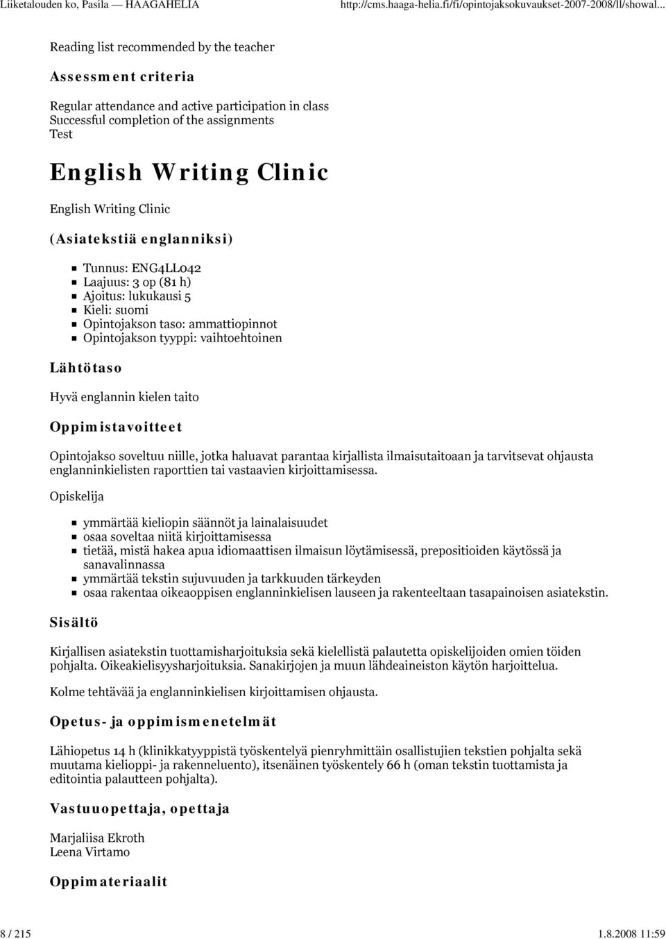 Lähtötaso Hyvä englannin kielen taito Opintojakso soveltuu niille, jotka haluavat parantaa kirjallista ilmaisutaitoaan ja tarvitsevat ohjausta englanninkielisten raporttien tai vastaavien