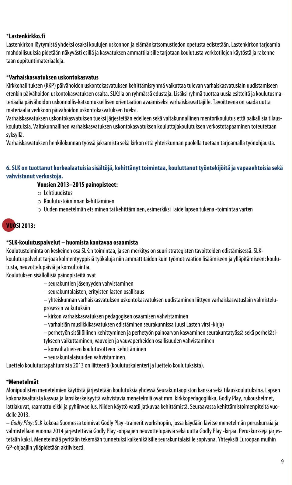 *Varhaiskasvatuksen uskontokasvatus Kirkkohallituksen (KKP) päivähoidon uskontokasvatuksen kehittämisryhmä vaikuttaa tulevan varhaiskasvatuslain uudistamiseen etenkin päivähoidon uskontokasvatuksen