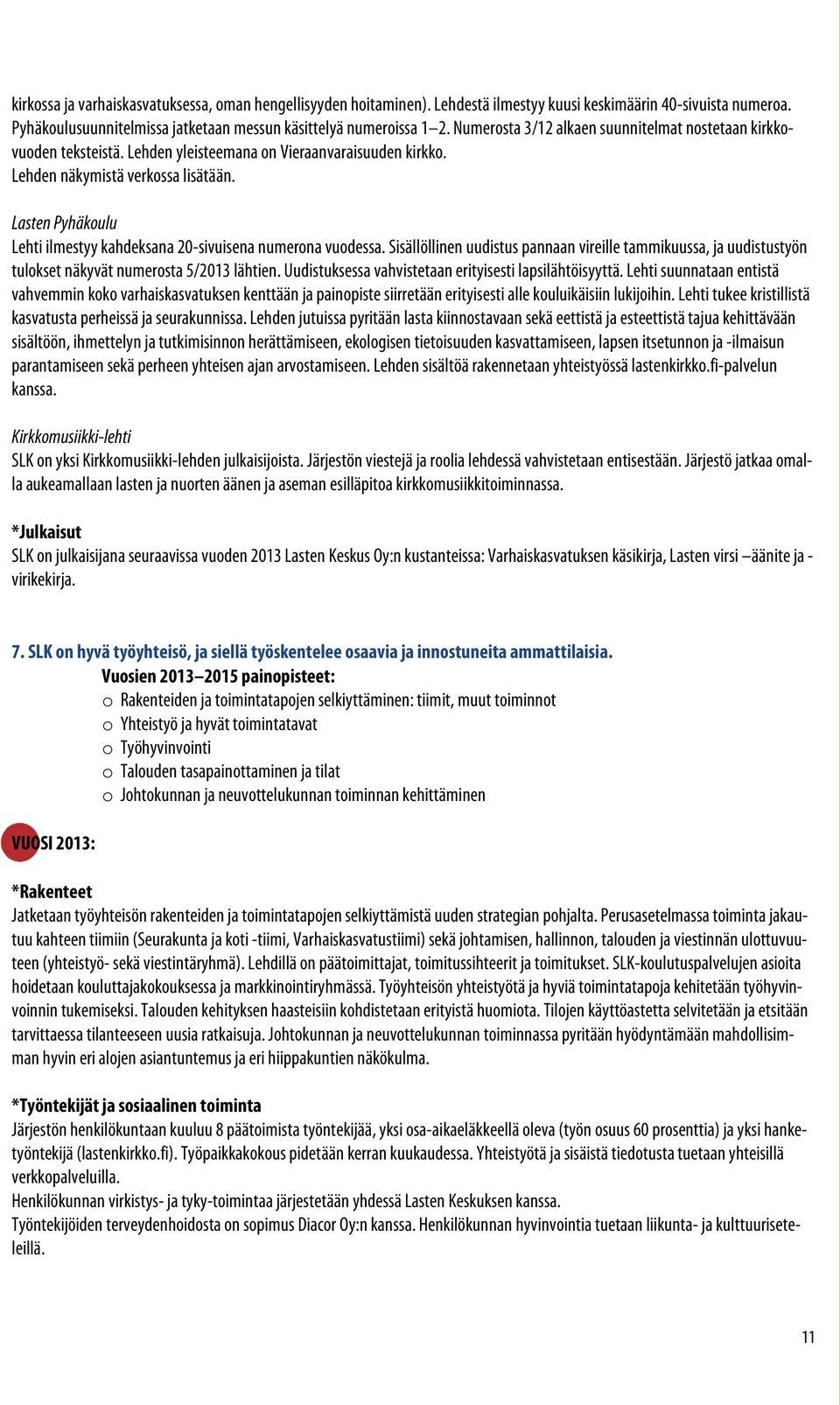 Lasten Pyhäkoulu Lehti ilmestyy kahdeksana 20-sivuisena numerona vuodessa. Sisällöllinen uudistus pannaan vireille tammikuussa, ja uudistustyön tulokset näkyvät numerosta 5/2013 lähtien.