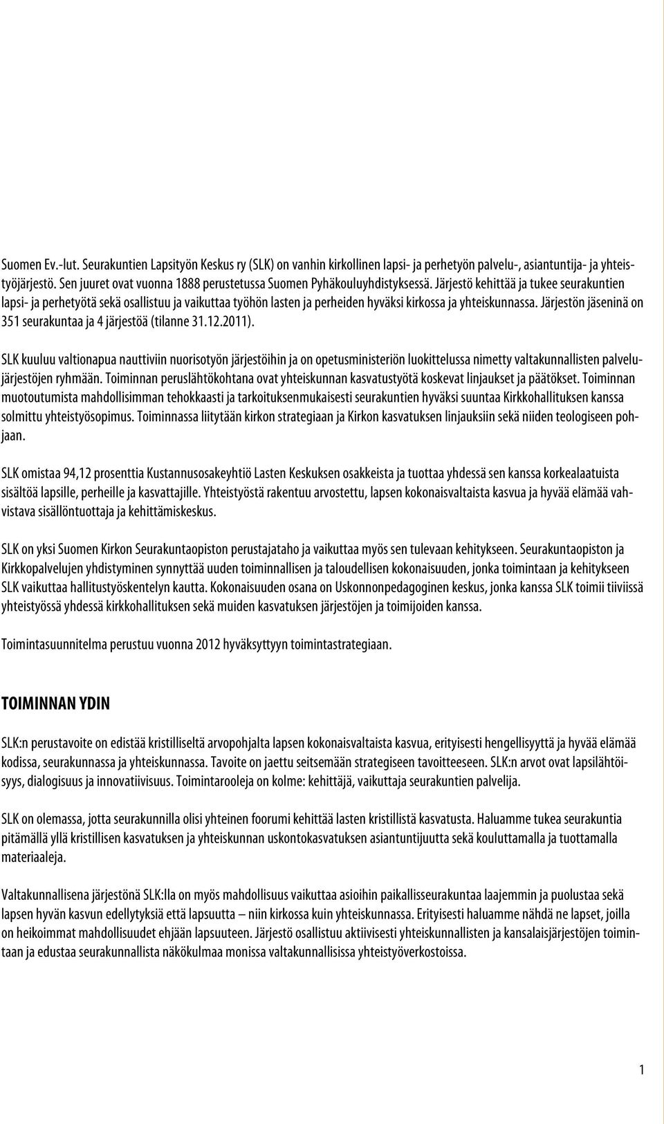 Järjestö kehittää ja tukee seurakuntien lapsi- ja perhetyötä sekä osallistuu ja vaikuttaa työhön lasten ja perheiden hyväksi kirkossa ja yhteiskunnassa.