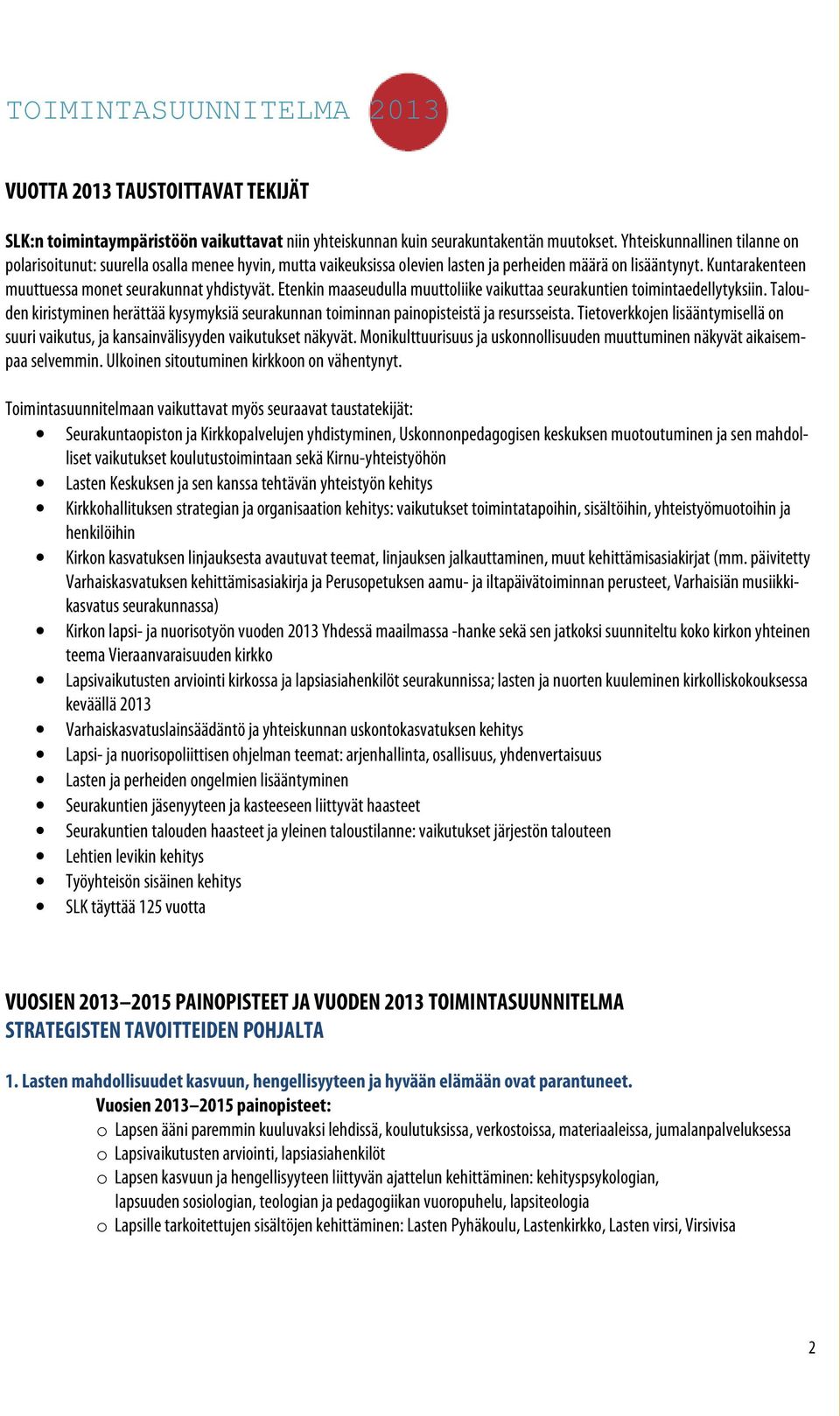 Etenkin maaseudulla muuttoliike vaikuttaa seurakuntien toimintaedellytyksiin. Talouden kiristyminen herättää kysymyksiä seurakunnan toiminnan painopisteistä ja resursseista.