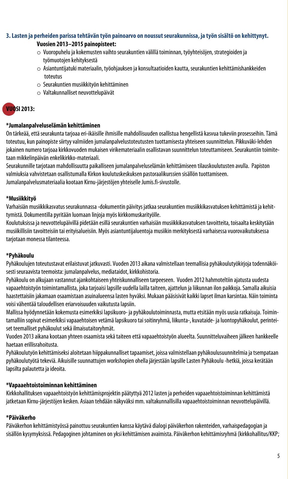 seurakuntien kehittämishankkeiden toteutus o Seurakuntien musiikkityön kehittäminen o Valtakunnalliset neuvottelupäivät VUOSI 2013: *Jumalanpalveluselämän kehittäminen On tärkeää, että seurakunta