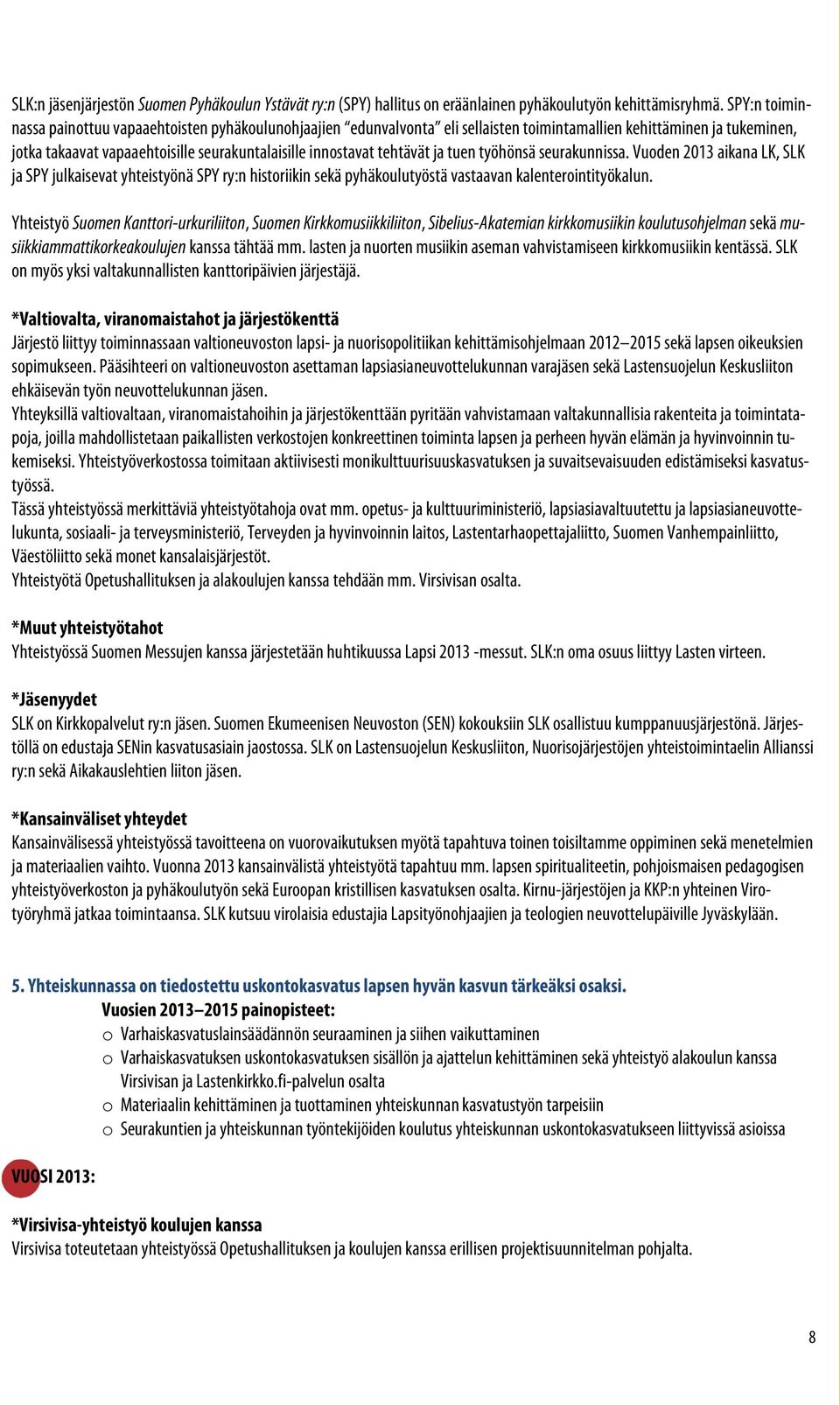 tehtävät ja tuen työhönsä seurakunnissa. Vuoden 2013 aikana LK, SLK ja SPY julkaisevat yhteistyönä SPY ry:n historiikin sekä pyhäkoulutyöstä vastaavan kalenterointityökalun.