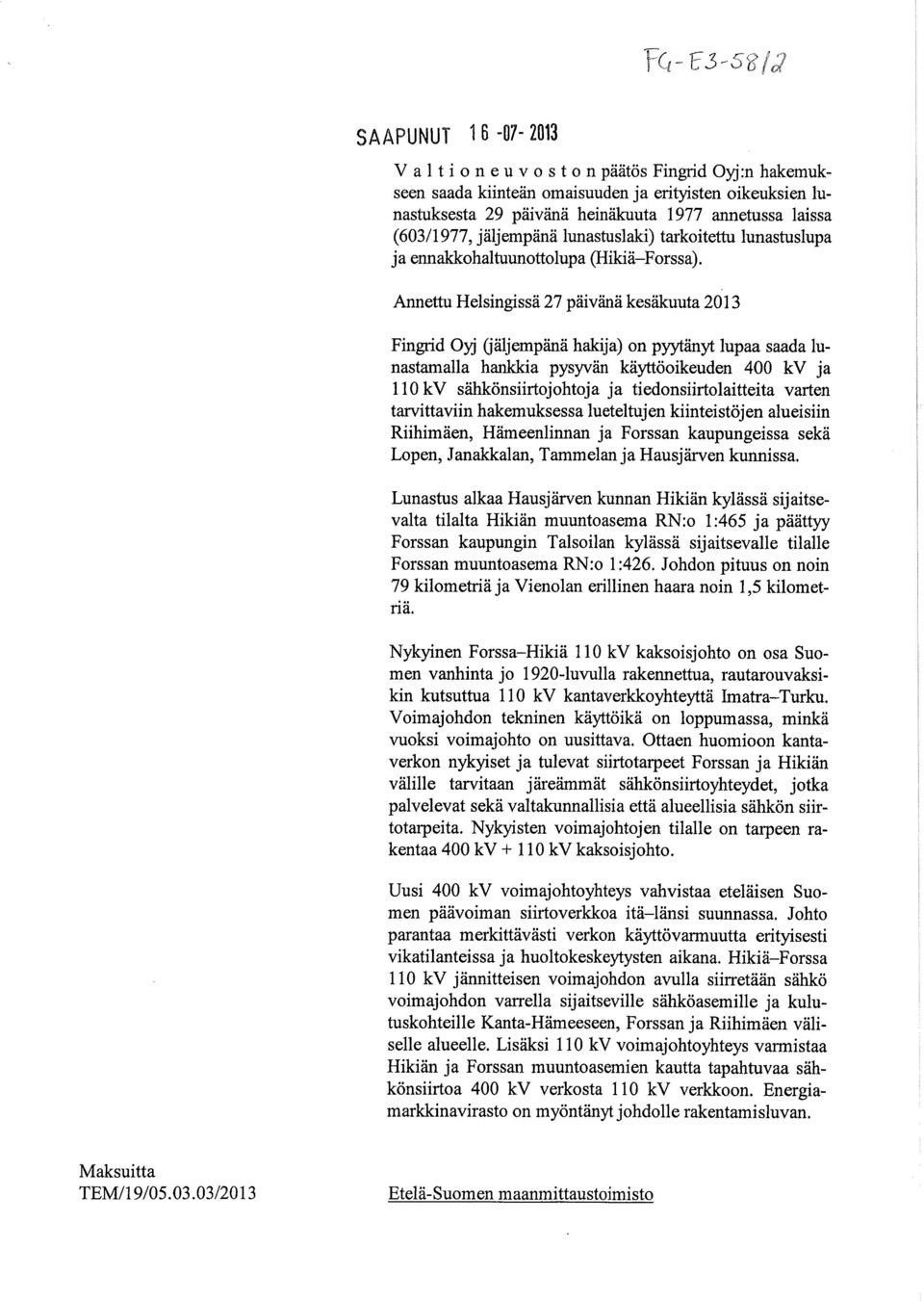 Annettu Helsingissä 27 päivänä kesäkuuta 2013 Fingrid Oyj (jäljempänä hakija) on pyytänyt lupaa saada lunastamalla hankkia pysyvän käyttöoikeuden 400 kv ja 110 kv sähkönsiirtojohtoja ja