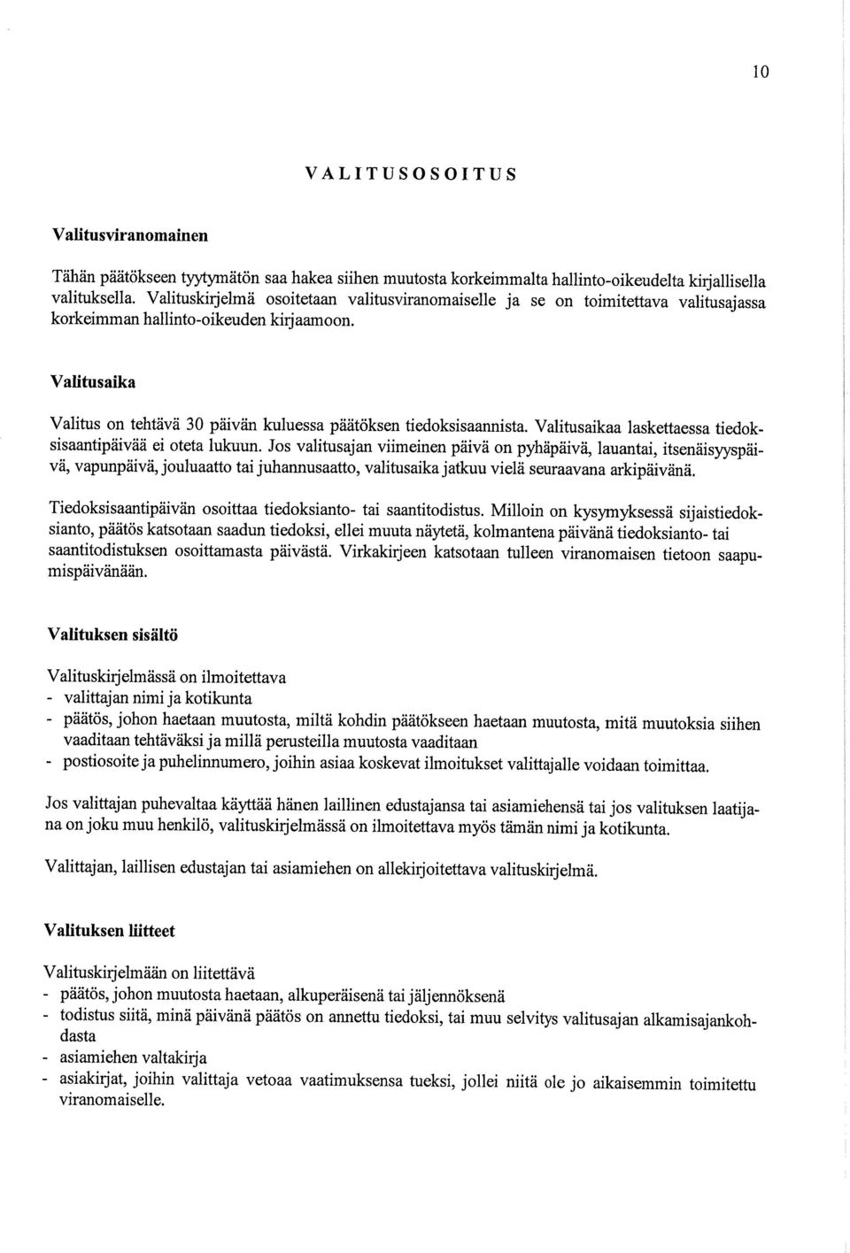 Valitusaika Valitus on tehtävä 30 päivän kuluessa päätöksen tiedoksisaannista. Valitusaikaa laskettaessa tiedoksisaantipäivää ei oteta lukuun.