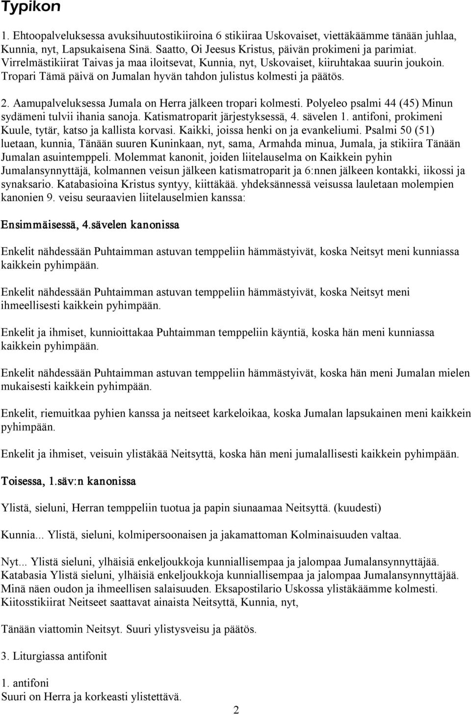 Aamupalveluksessa Jumala on Herra jälkeen tropari kolmesti. Polyeleo psalmi 44 (45) Minun sydämeni tulvii ihania sanoja. Katismatroparit järjestyksessä, 4. sävelen 1.