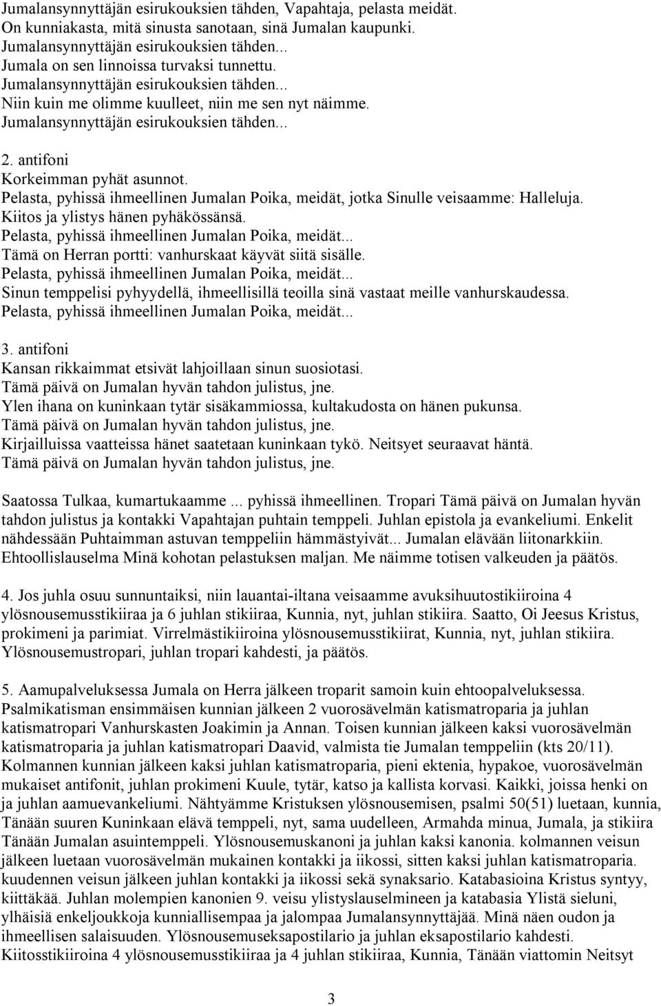 antifoni Korkeimman pyhät asunnot. Pelasta, pyhissä ihmeellinen Jumalan Poika, meidät, jotka Sinulle veisaamme: Halleluja. Kiitos ja ylistys hänen pyhäkössänsä.